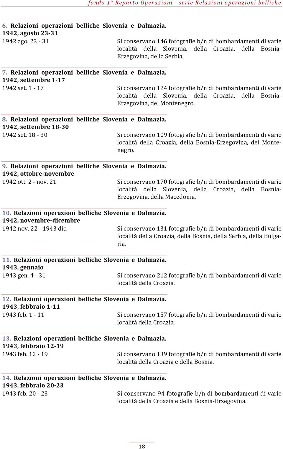 1942, settembre 1-17 1942 set. 1-17 Si conservano 124 fotografie b/n di bombardamenti di varie località della Slovenia, della Croazia, della Bosnia- Erzegovina, del Montenegro. 8.