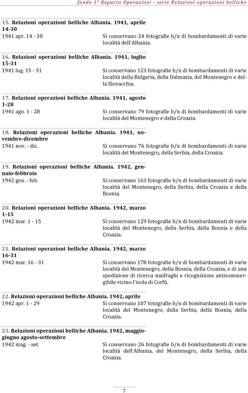 15-31 Si conservano 123 fotografie b/n di bombardamenti di varie località della Bulgaria, della Dalmazia, del Montenegro e del- la Slovacchia. 17. Relazioni operazioni belliche Albania.