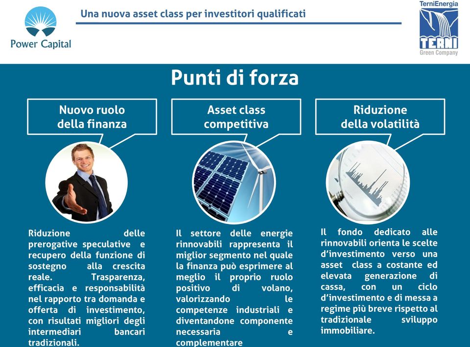 Il settore delle energie rinnovabili rappresenta il miglior segmento nel quale la finanza può esprimere al meglio il proprio ruolo positivo di volano, valorizzando le competenze industriali e