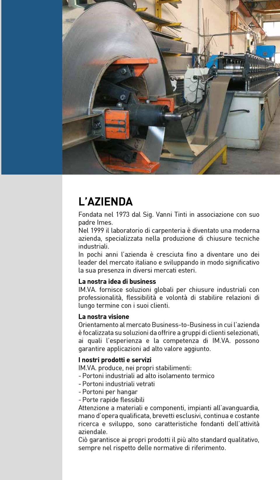 In pochi anni l azienda è cresciuta fino a diventare uno dei leader del mercato italiano e sviluppando in modo significativo la sua presenza in diversi mercati esteri. La nostra idea di business IM.