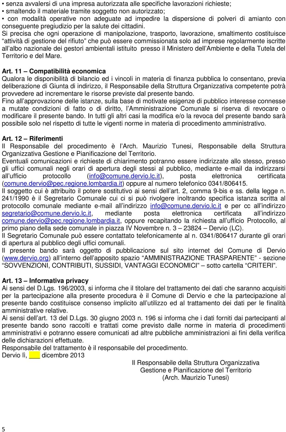 Si precisa che ogni operazione di manipolazione, trasporto, lavorazione, smaltimento costituisce attività di gestione del rifiuto che può essere commissionata solo ad imprese regolarmente iscritte