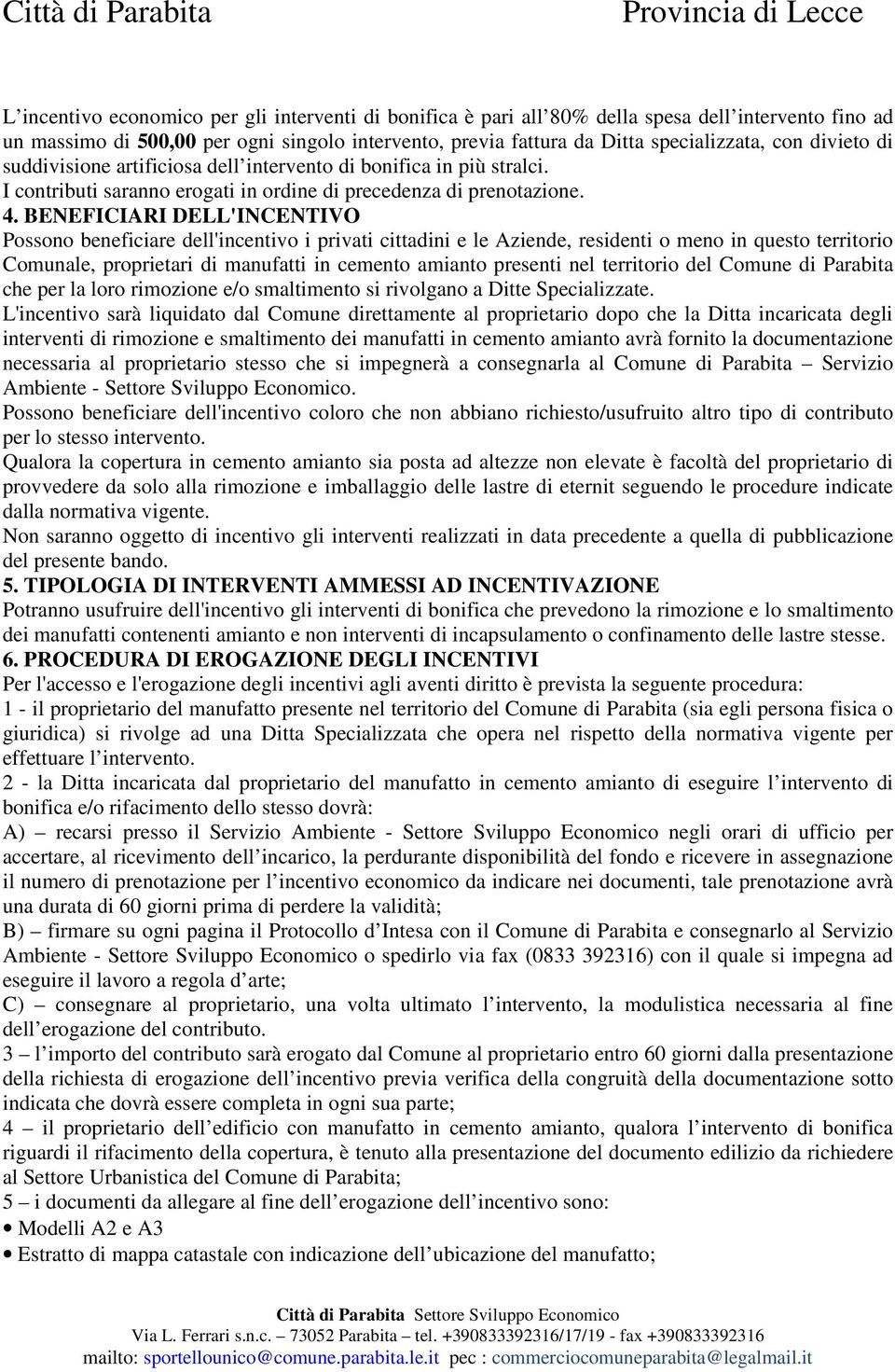 BENEFICIARI DELL'INCENTIVO Possono beneficiare dell'incentivo i privati cittadini e le Aziende, residenti o meno in questo territorio Comunale, proprietari di manufatti in cemento amianto presenti