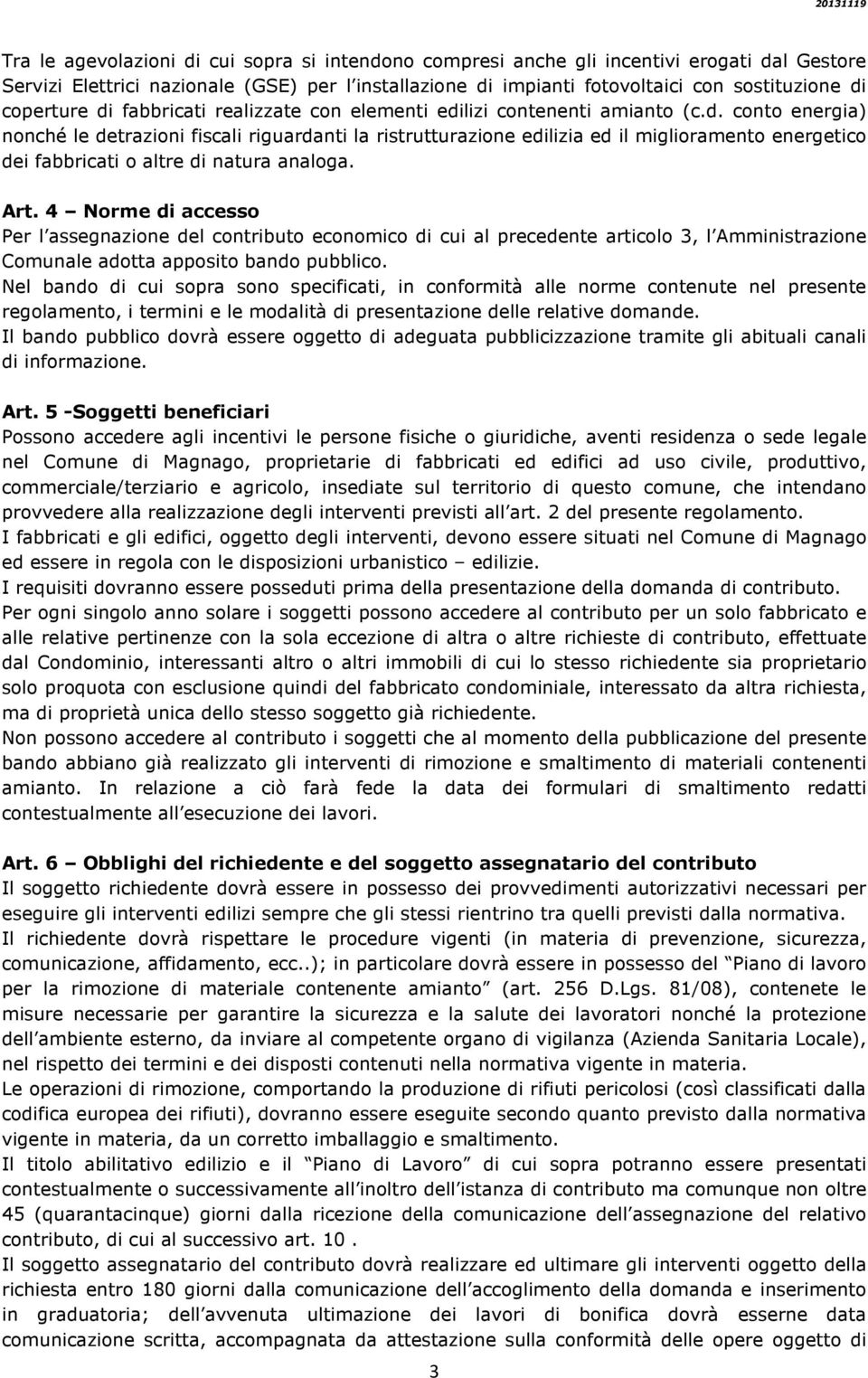 Art. 4 Norme di accesso Per l assegnazione del contributo economico di cui al precedente articolo 3, l Amministrazione Comunale adotta apposito bando pubblico.