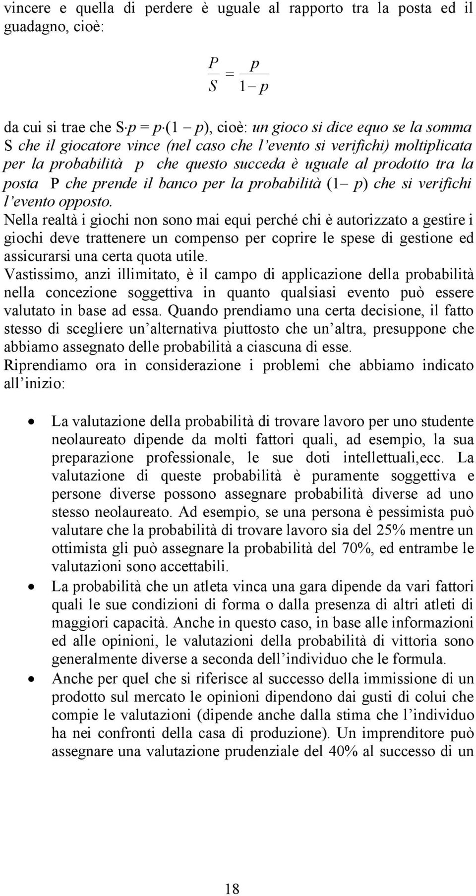 Nella realtà i giochi non sono mai equi perché chi è autorizzato a gestire i giochi deve trattenere un compenso per coprire le spese di gestione ed assicurarsi una certa quota utile.