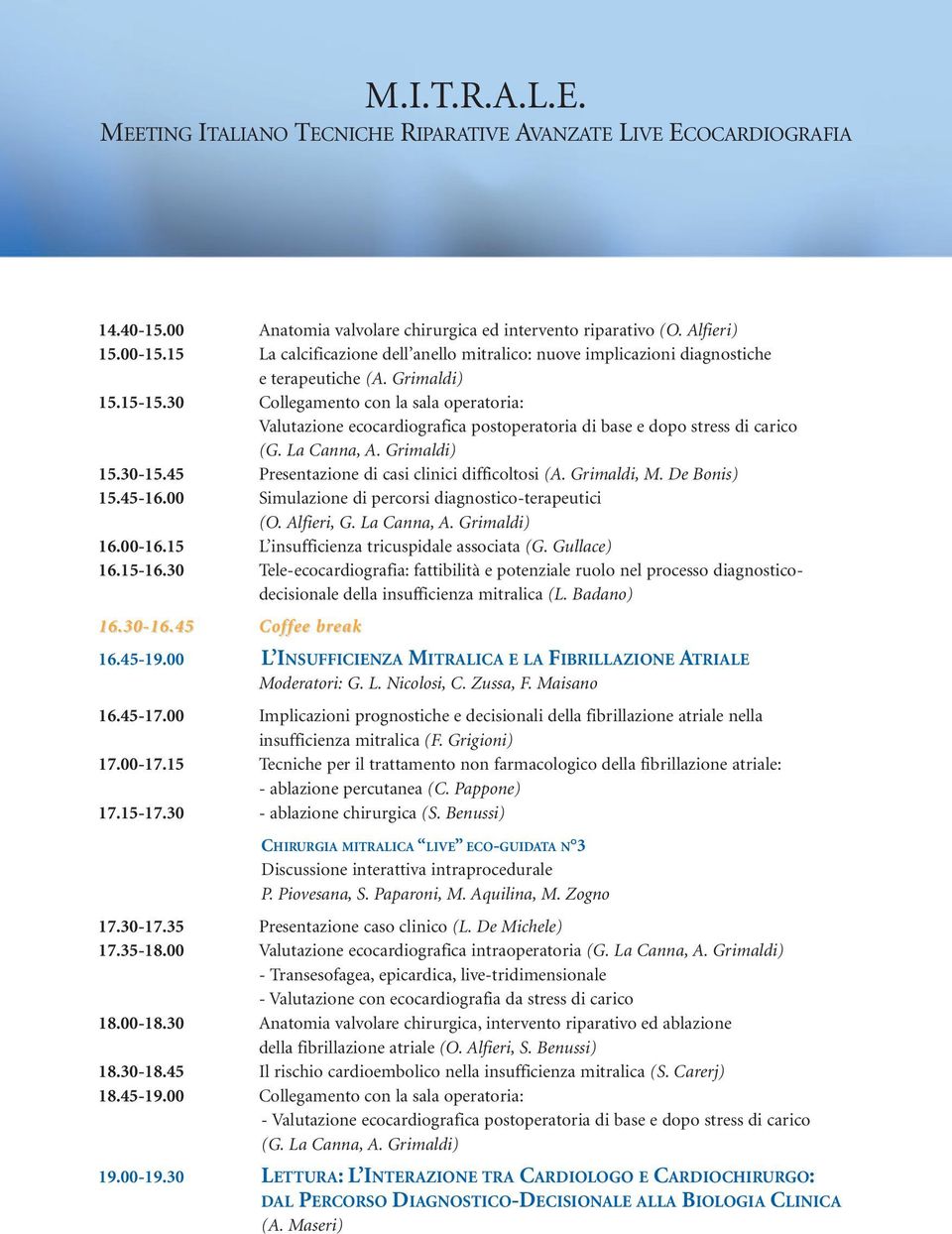 45 Presentazione di casi clinici difficoltosi (A. Grimaldi, M. De Bonis) 15.45-16.00 Simulazione di percorsi diagnostico-terapeutici (O. Alfieri, G. La Canna, A. Grimaldi) 16.00-16.