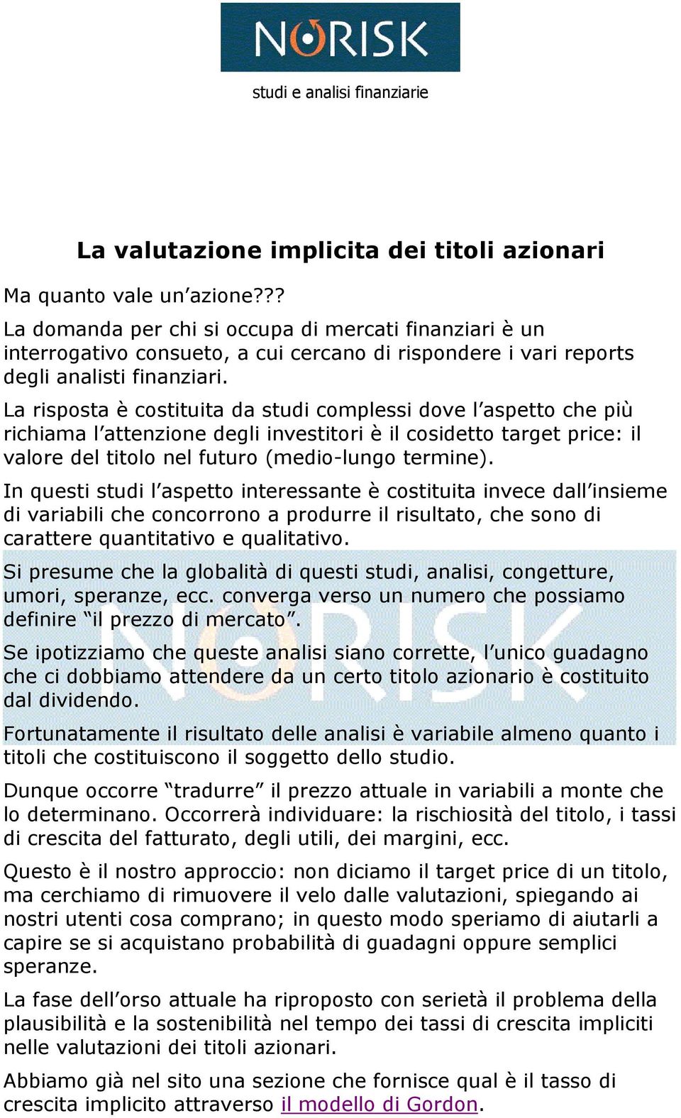 La risposta è costituita da studi complessi dove l aspetto che più richiama l attenzione degli investitori è il cosidetto target price: il valore del titolo nel futuro (medio-lungo termine).