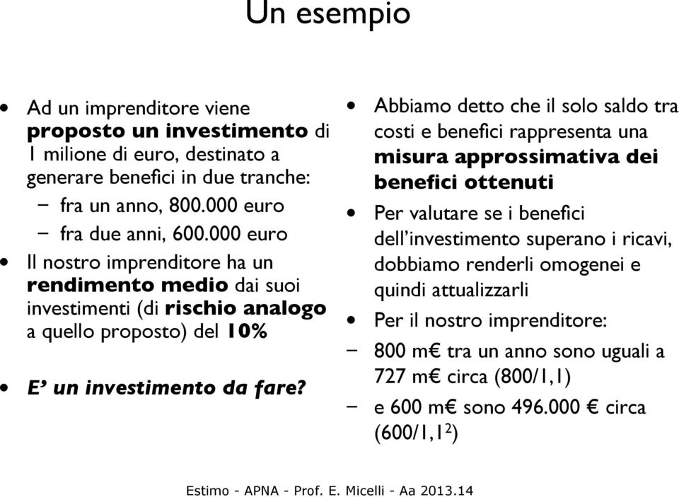 000 euro Il nostro imprenditore ha un rendimento medio dai suoi investimenti (di rischio analogo a quello proposto) del 10% E un investimento da fare?