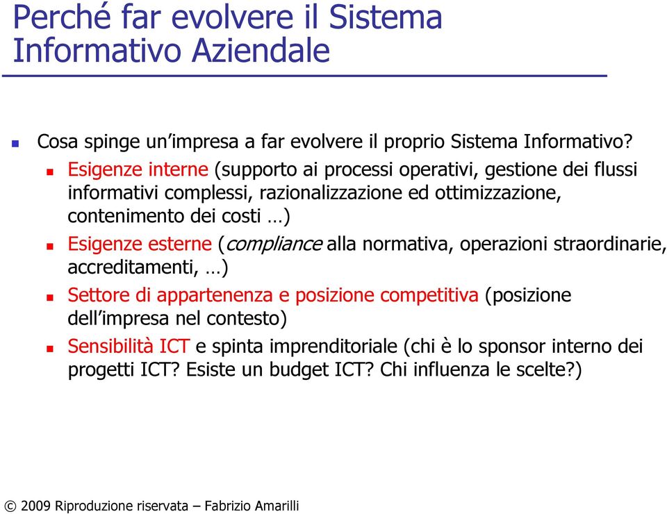 costi ) Esigenze esterne (compliance alla normativa, operazioni straordinarie, accreditamenti, ) Settore di appartenenza e posizione competitiva