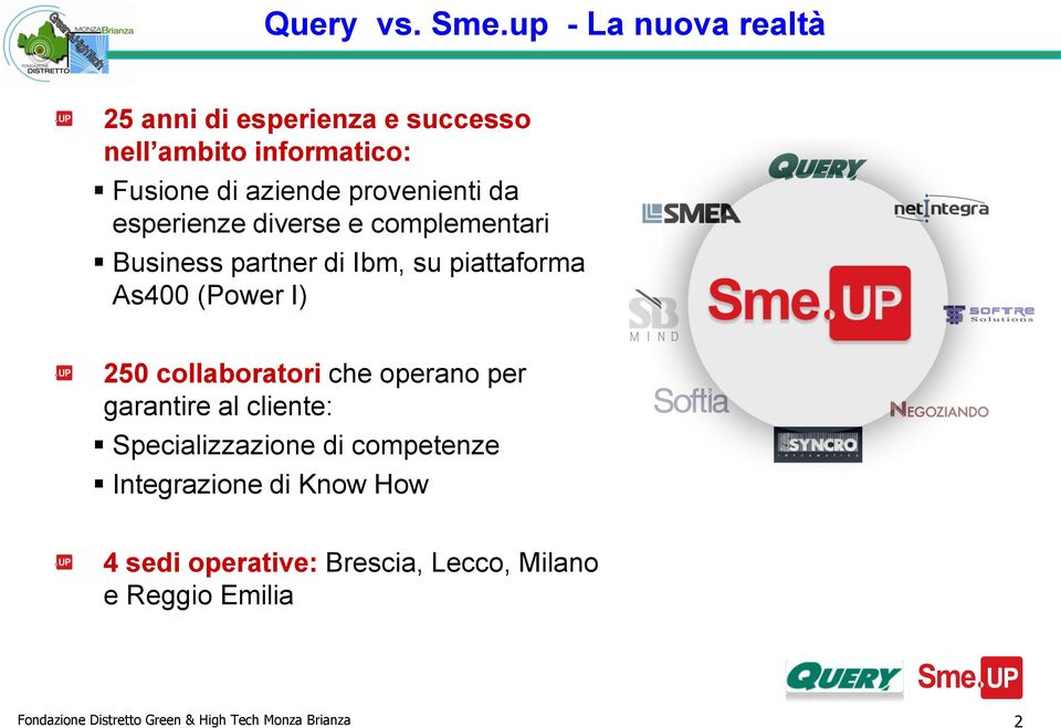 da esperienze diverse e complementari Business partner di Ibm, su piattaforma As400 (Power I) 250