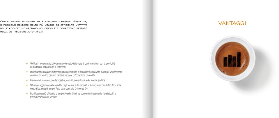 automatici che permettono di conoscere e risolvere molto più velocemente qualsiasi disservizio per non perdere neppure un occasione di vendita Interventi di manutenzione tempestiva, con riduzione