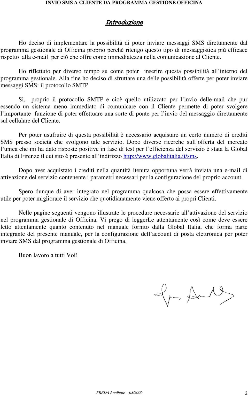 Alla fine ho deciso di sfruttare una delle possibilità offerte per poter inviare messaggi SMS: il protocollo SMTP Si, proprio il protocollo SMTP e cioè quello utilizzato per l invio delle-mail che