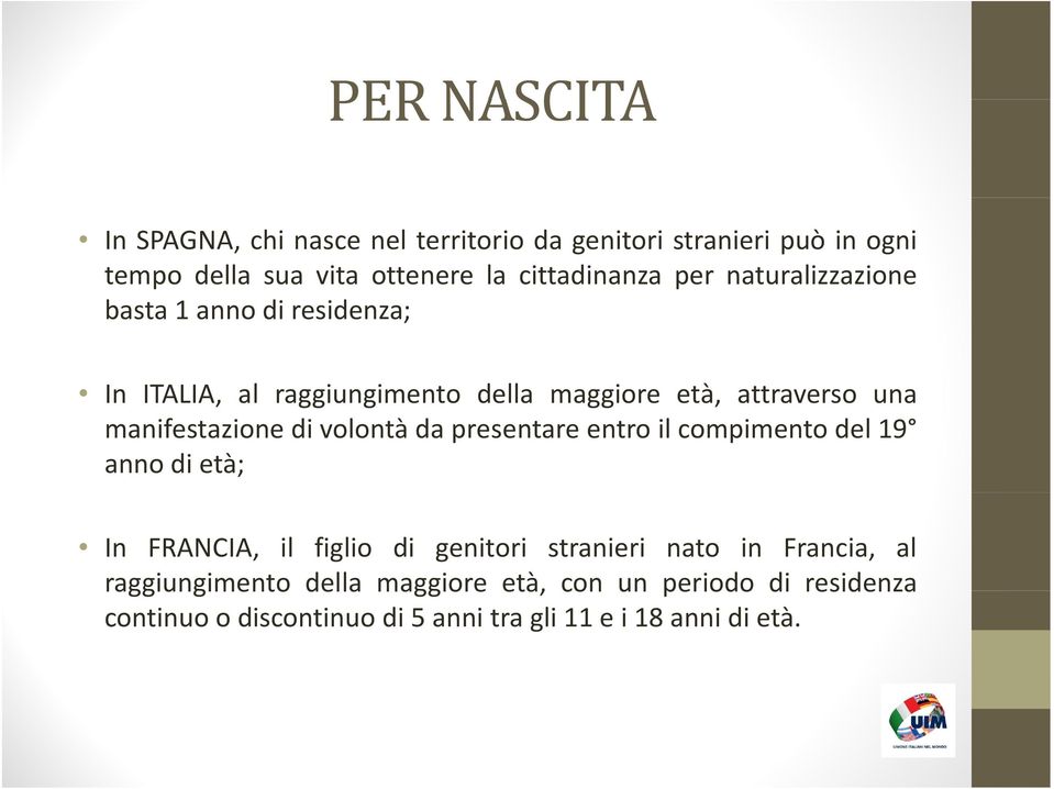 di volontà da presentare entro il compimento del 19 anno di età; In FRANCIA, il figlio di genitori stranieri nato in Francia,