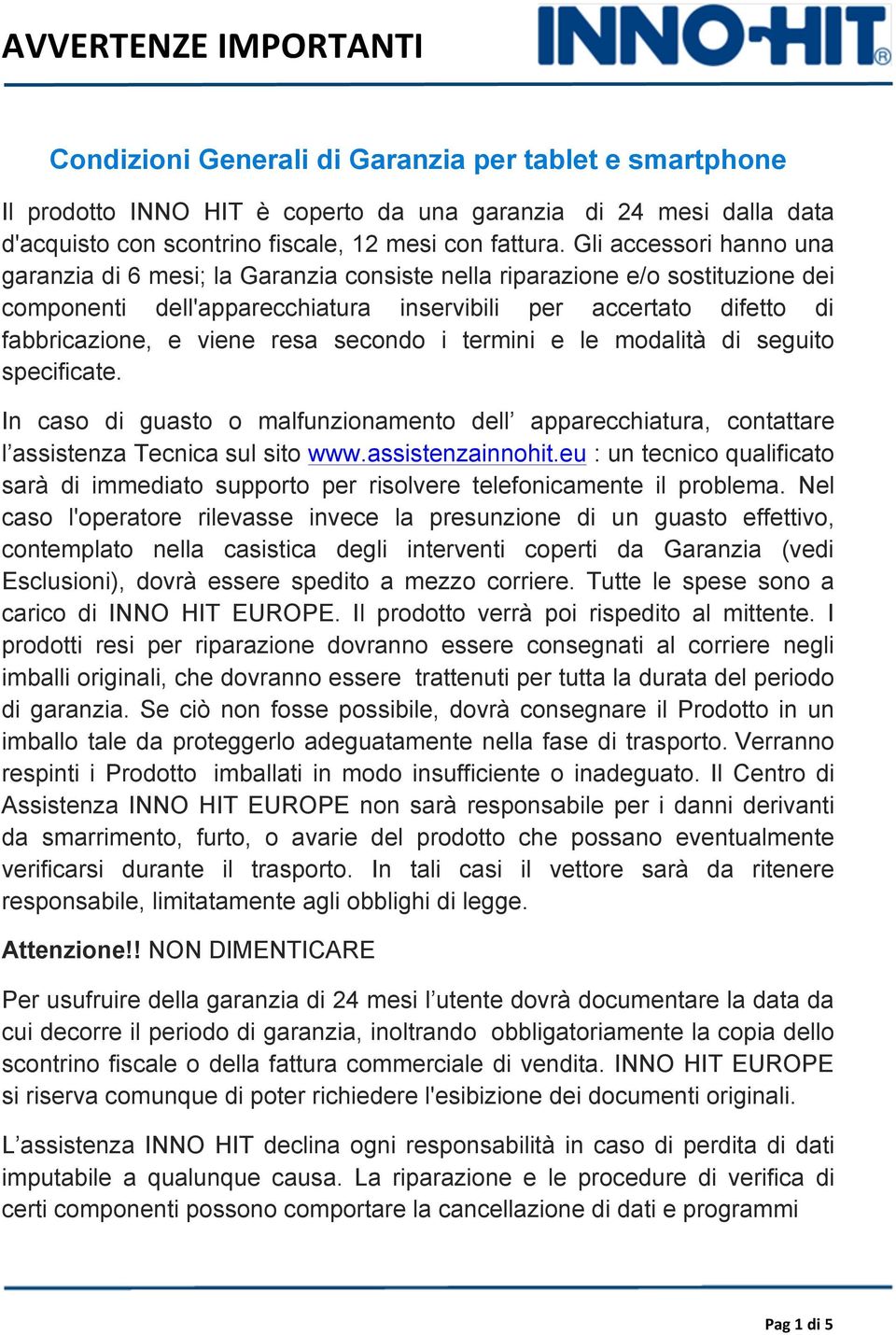 resa secondo i termini e le modalità di seguito specificate. In caso di guasto o malfunzionamento dell apparecchiatura, contattare l assistenza Tecnica sul sito www.assistenzainnohit.