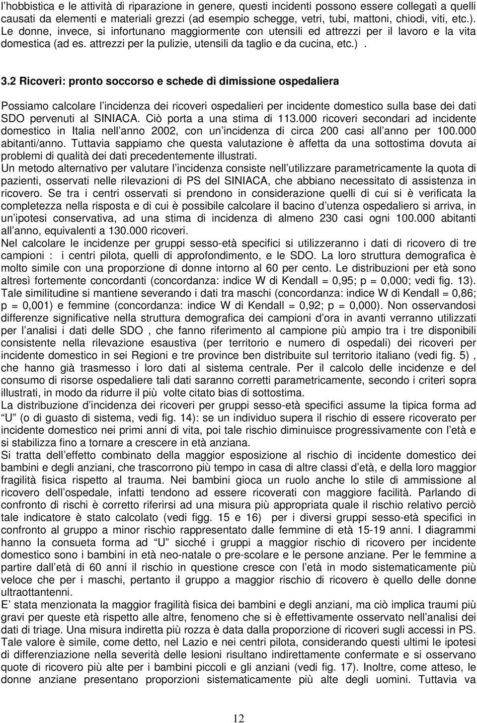 2 Ricoveri: pronto soccorso e schede di dimissione ospedaliera Possiamo calcolare l incidenza dei ricoveri ospedalieri per incidente domestico sulla base dei dati SDO pervenuti al SINIACA.