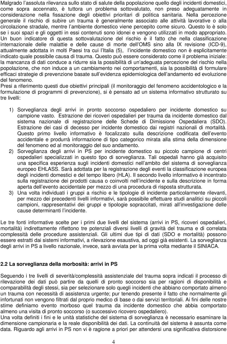 Nella percezione generale il rischio di subire un trauma è generalmente associato alle attività lavorative o alla circolazione stradale, mentre l ambiente domestico viene percepito come sicuro.