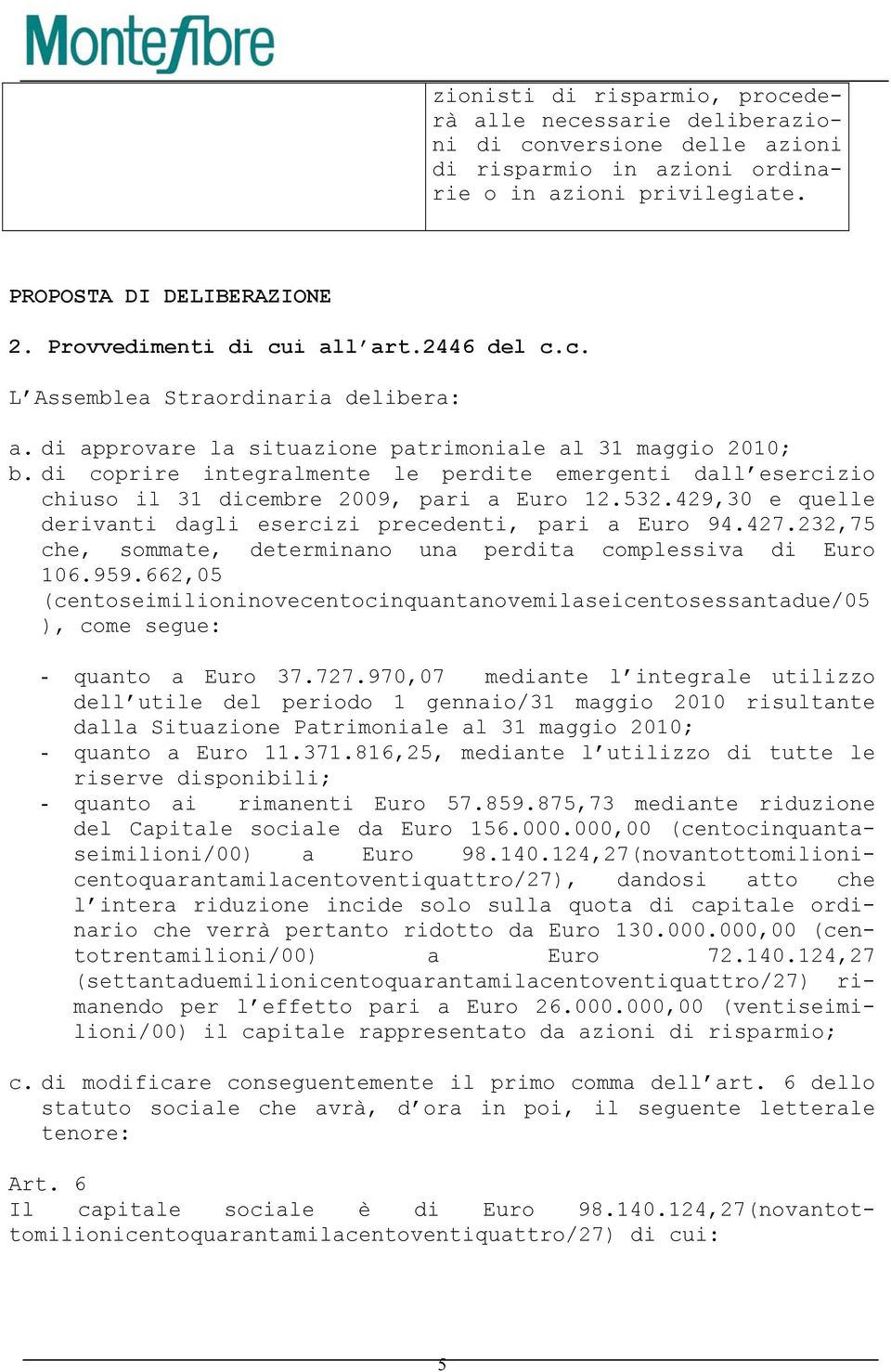 di coprire integralmente le perdite emergenti dall esercizio chiuso il 31 dicembre 2009, pari a Euro 12.532.429,30 e quelle derivanti dagli esercizi precedenti, pari a Euro 94.427.