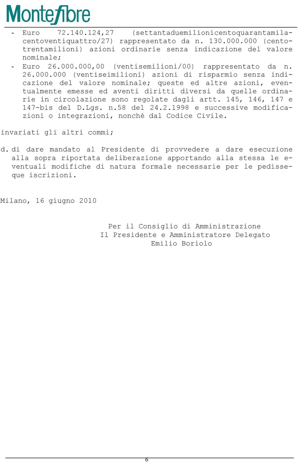 diritti diversi da quelle ordinarie in circolazione sono regolate dagli artt. 145, 146, 147 e 147-bis del D.Lgs. n.58 del 24.2.1998 e successive modificazioni o integrazioni, nonché dal Codice Civile.