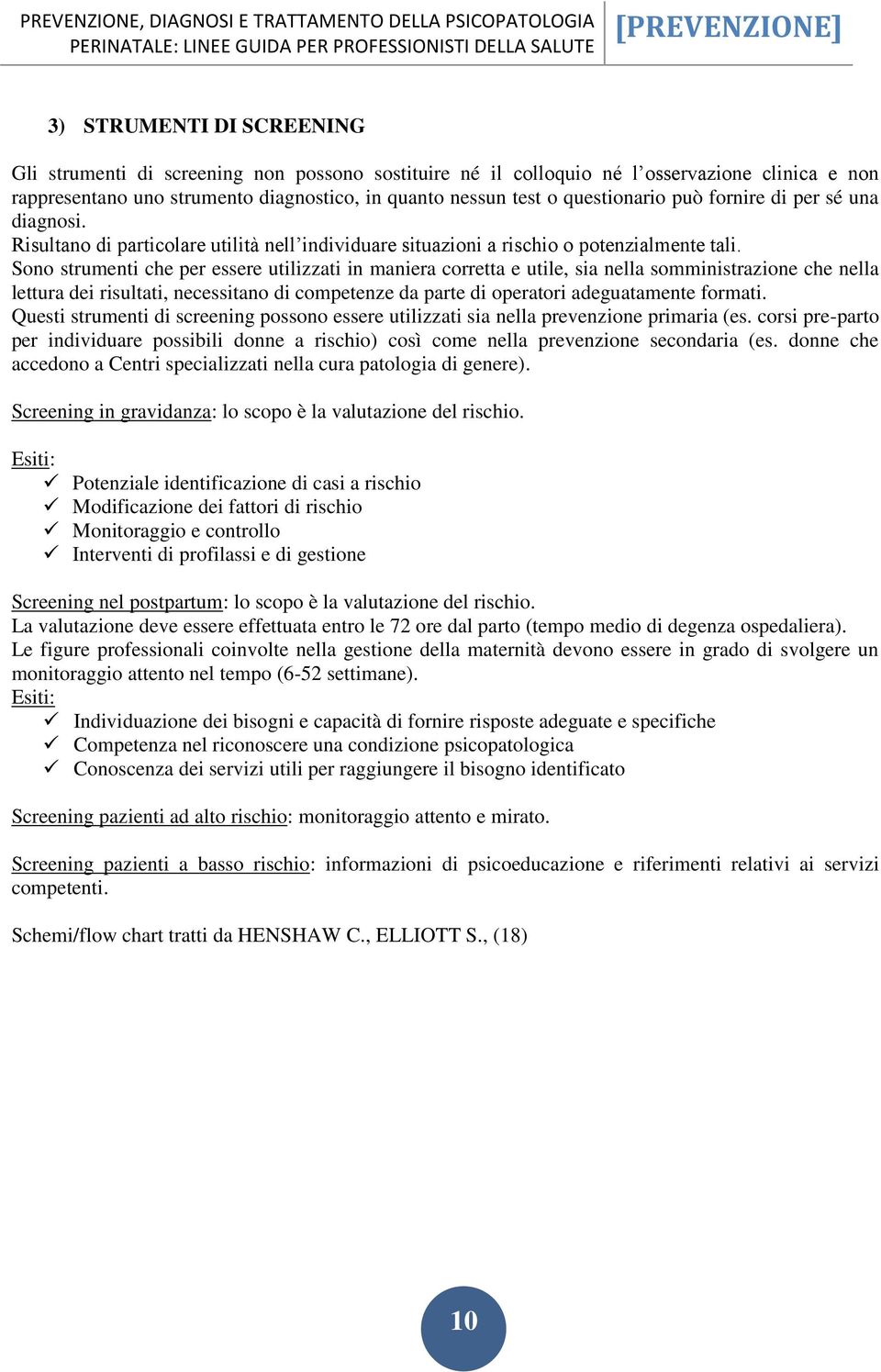 Sono strumenti che per essere utilizzati in maniera corretta e utile, sia nella somministrazione che nella lettura dei risultati, necessitano di competenze da parte di operatori adeguatamente formati.