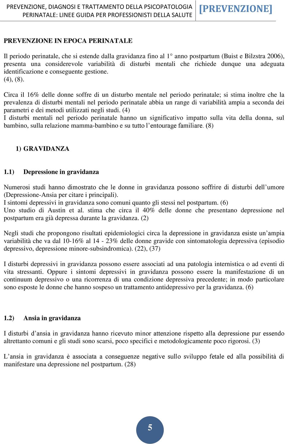 Circa il 16% delle donne soffre di un disturbo mentale nel periodo perinatale; si stima inoltre che la prevalenza di disturbi mentali nel periodo perinatale abbia un range di variabilità ampia a