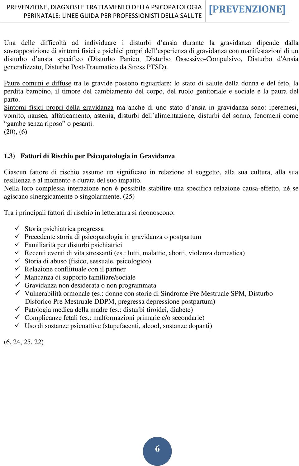 Paure comuni e diffuse tra le gravide possono riguardare: lo stato di salute della donna e del feto, la perdita bambino, il timore del cambiamento del corpo, del ruolo genitoriale e sociale e la