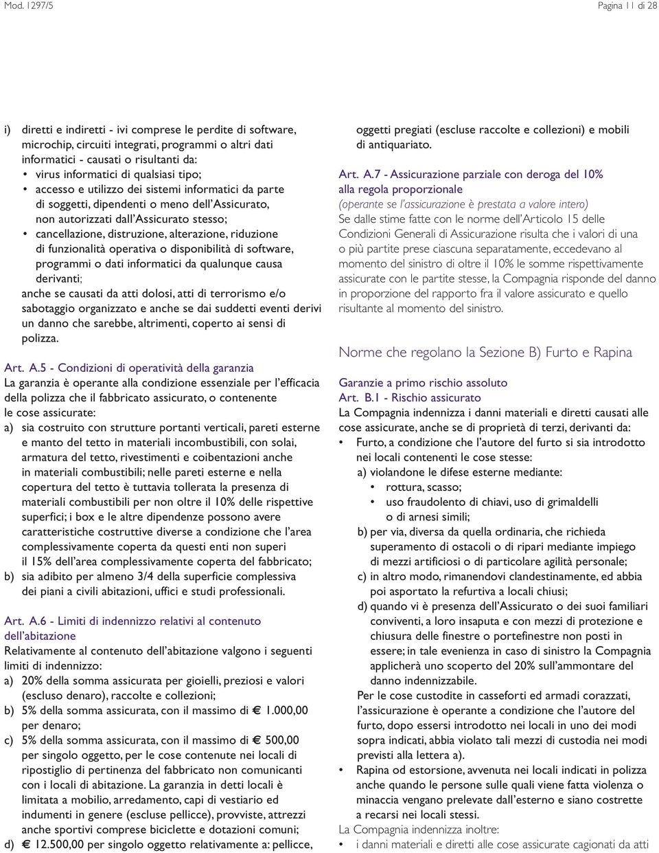 alterazione, riduzione di funzionalità operativa o disponibilità di software, programmi o dati informatici da qualunque causa derivanti; anche se causati da atti dolosi, atti di terrorismo e/o