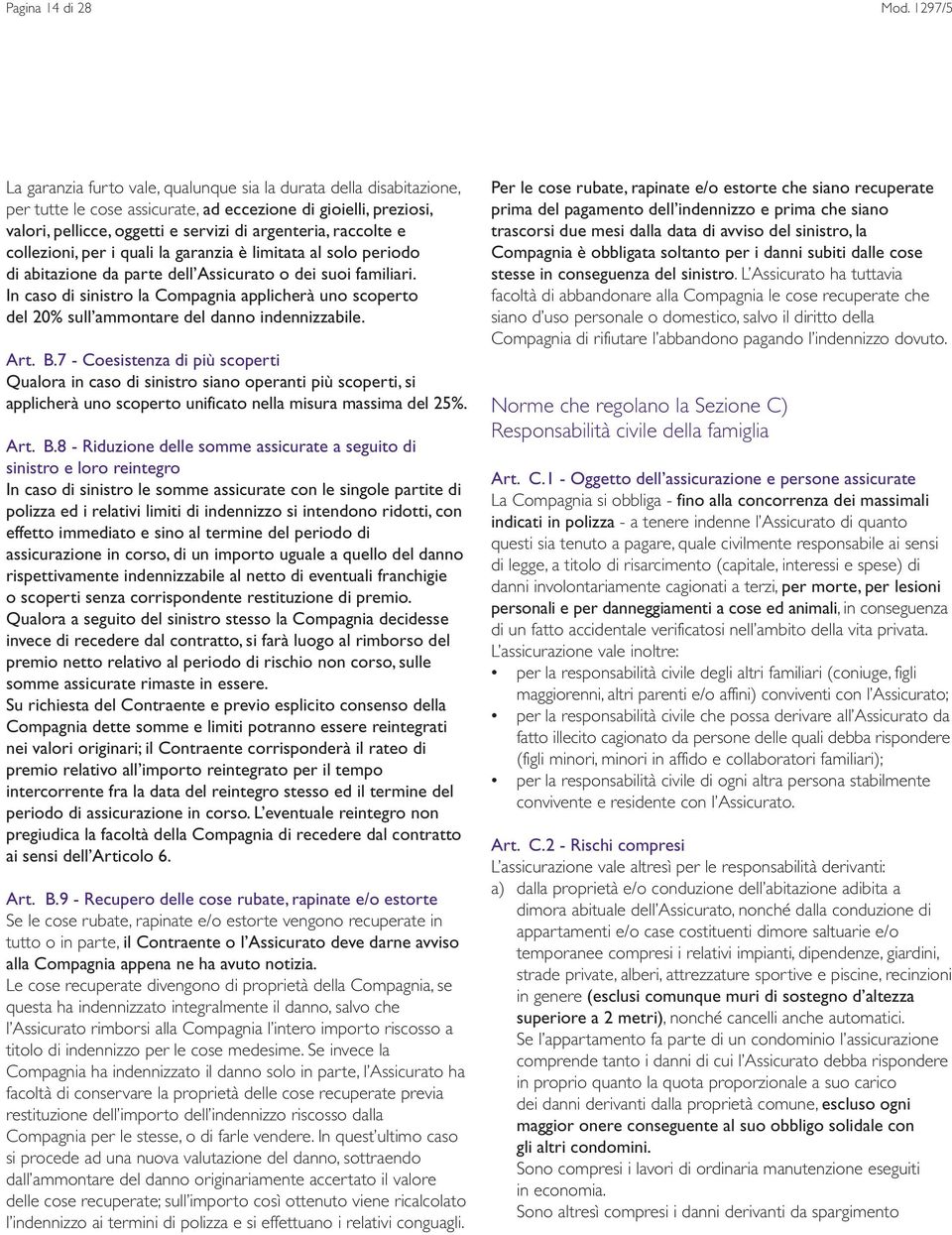 raccolte e collezioni, per i quali la garanzia è limitata al solo periodo di abitazione da parte dell Assicurato o dei suoi familiari.