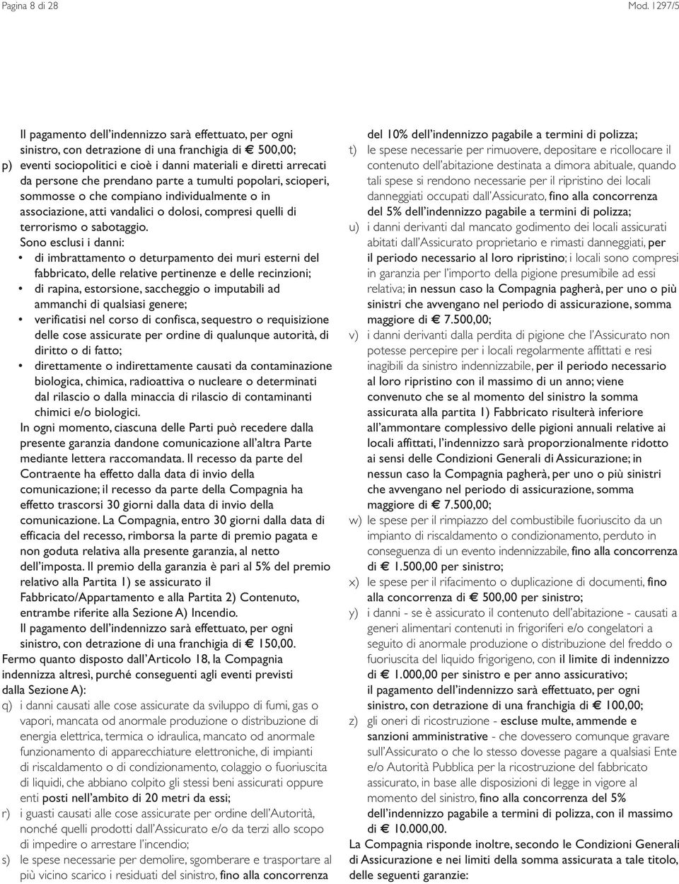 prendano parte a tumulti popolari, scioperi, sommosse o che compiano individualmente o in associazione, atti vandalici o dolosi, compresi quelli di terrorismo o sabotaggio.