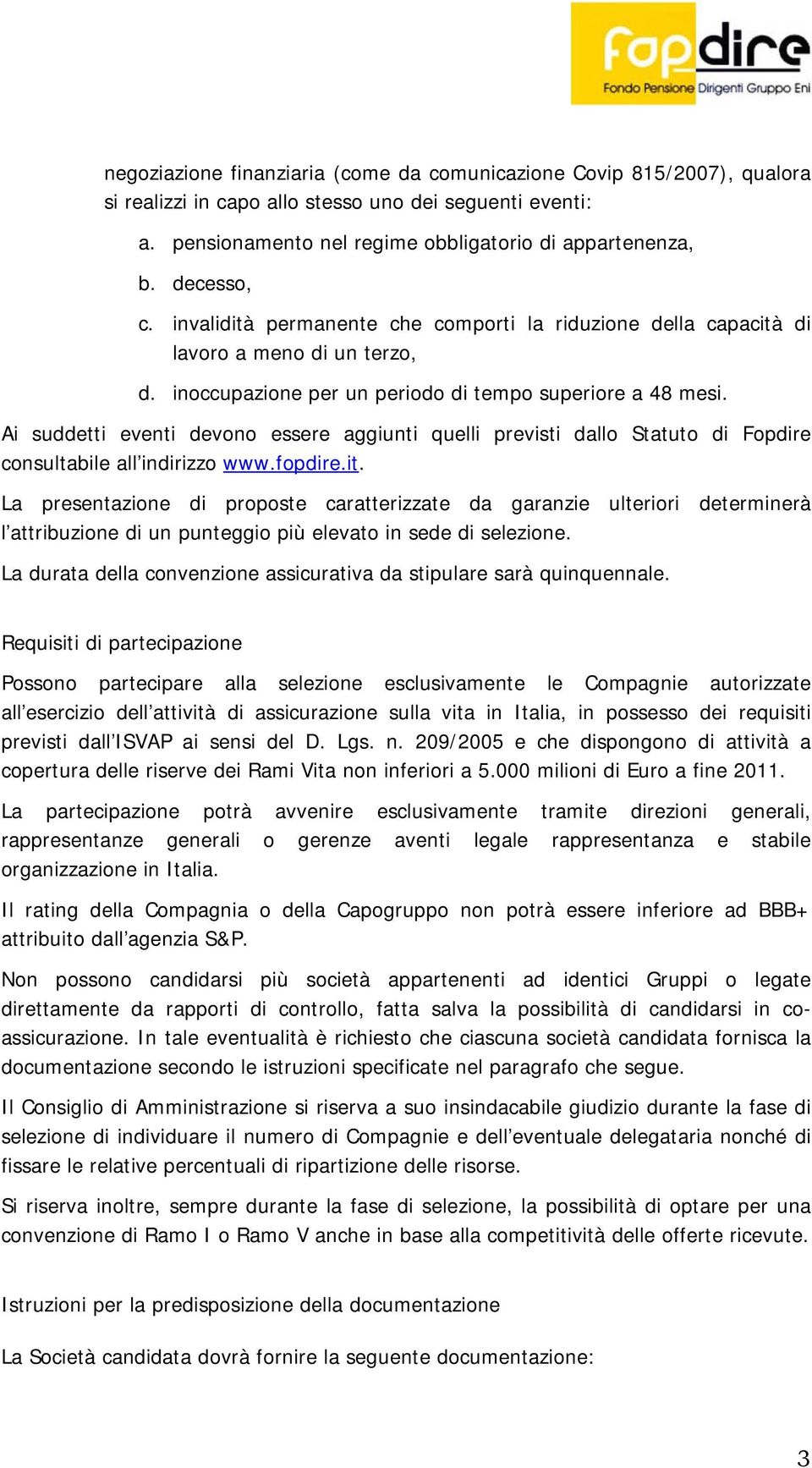 Ai suddetti eventi devono essere aggiunti quelli previsti dallo Statuto di Fopdire consultabile all indirizzo www.fopdire.it.