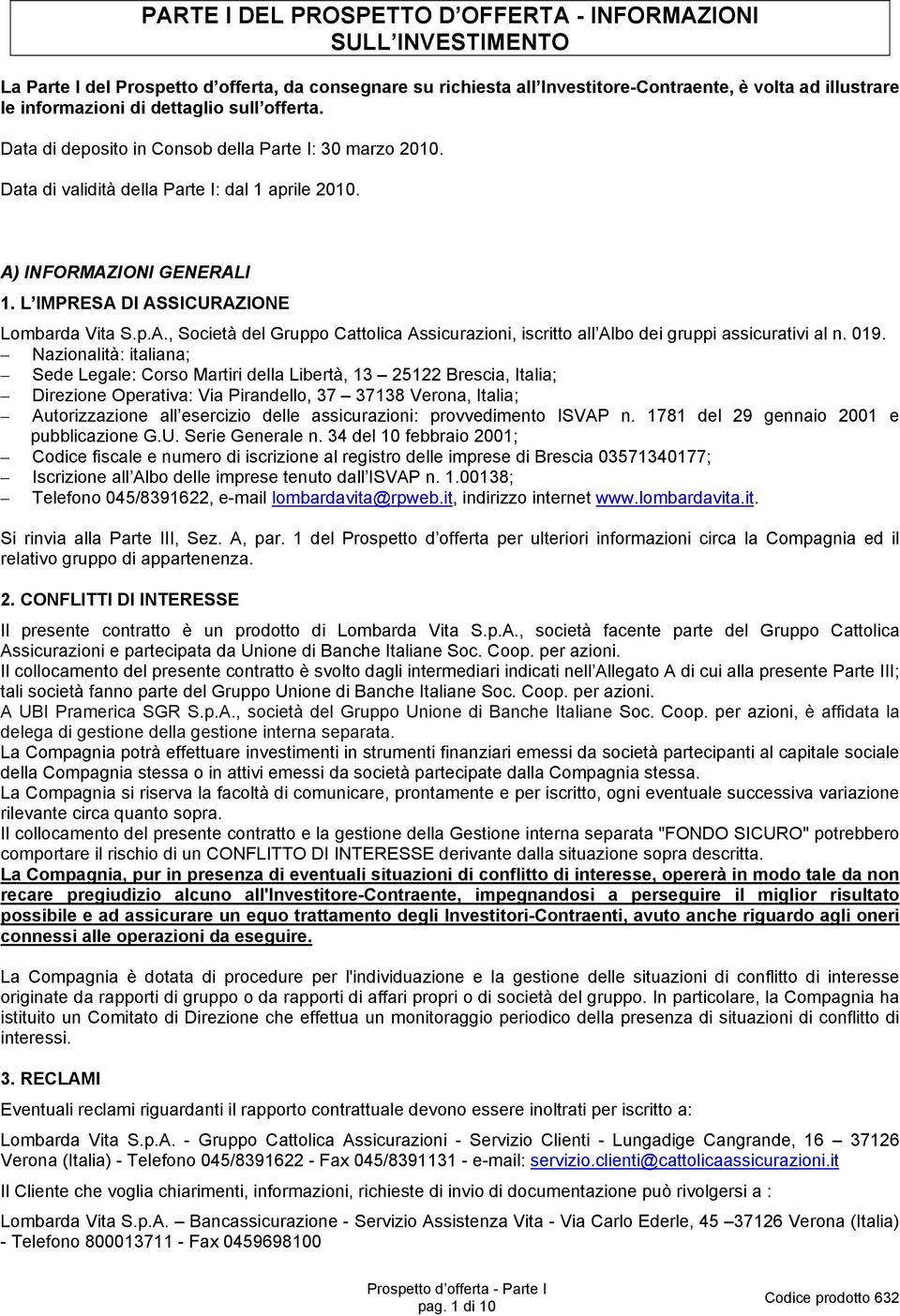 L IMPRESA DI ASSICURAZIONE Lombarda Vita S.p.A., Società del Gruppo Cattolica Assicurazioni, iscritto all Albo dei gruppi assicurativi al n. 019.