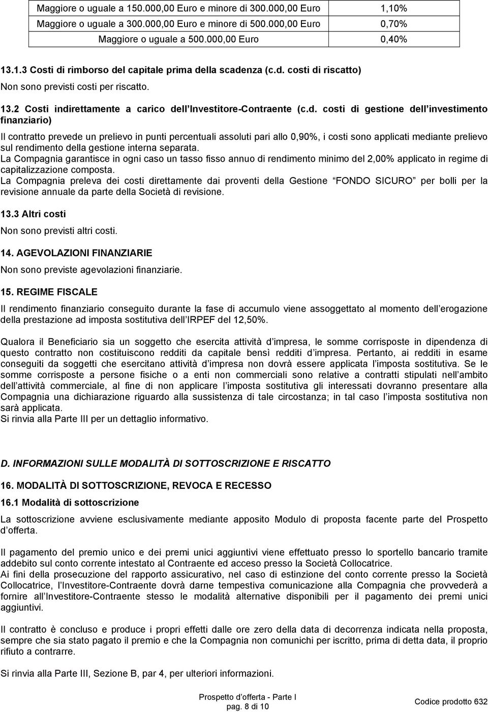 un prelievo in punti percentuali assoluti pari allo 0,90%, i costi sono applicati mediante prelievo sul rendimento della gestione interna separata.