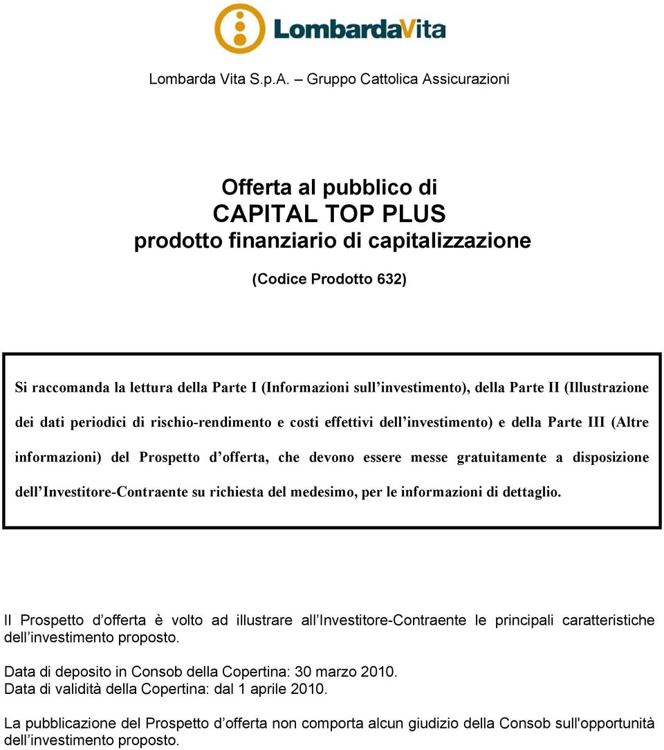 investimento), della Parte II (Illustrazione dei dati periodici di rischio-rendimento e costi effettivi dell investimento) e della Parte III (Altre informazioni) del Prospetto d offerta, che devono