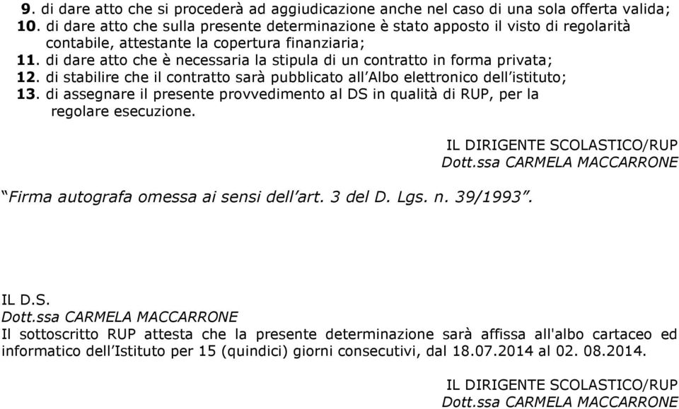 di dare atto che è necessaria la stipula di un contratto in forma privata; 12. di stabilire che il contratto sarà pubblicato all Albo elettronico dell istituto; 13.