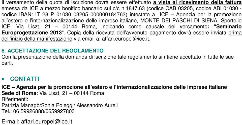 DEI PASCHI DI SIENA, Sportello ICE, Via Liszt, 21 00144 Roma, indicando come causale del versamento: Seminario Europrogettazione 2013.