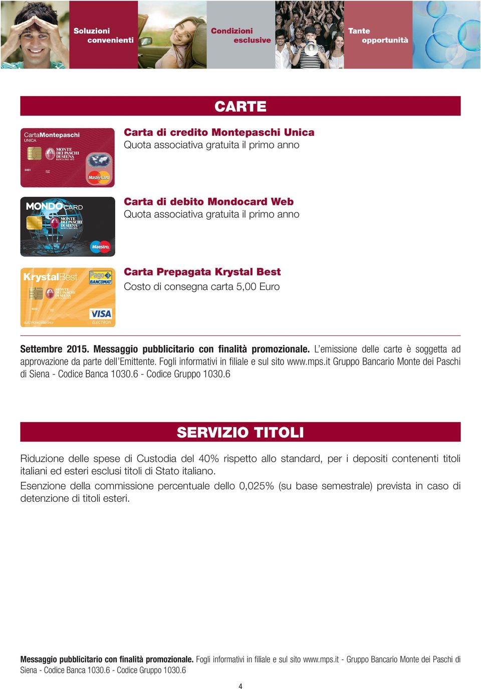 Fogli informativi in filiale e sul sito www.mps.it Gruppo Bancario Monte dei Paschi di Siena - Codice Banca 1030.6 - Codice Gruppo 1030.