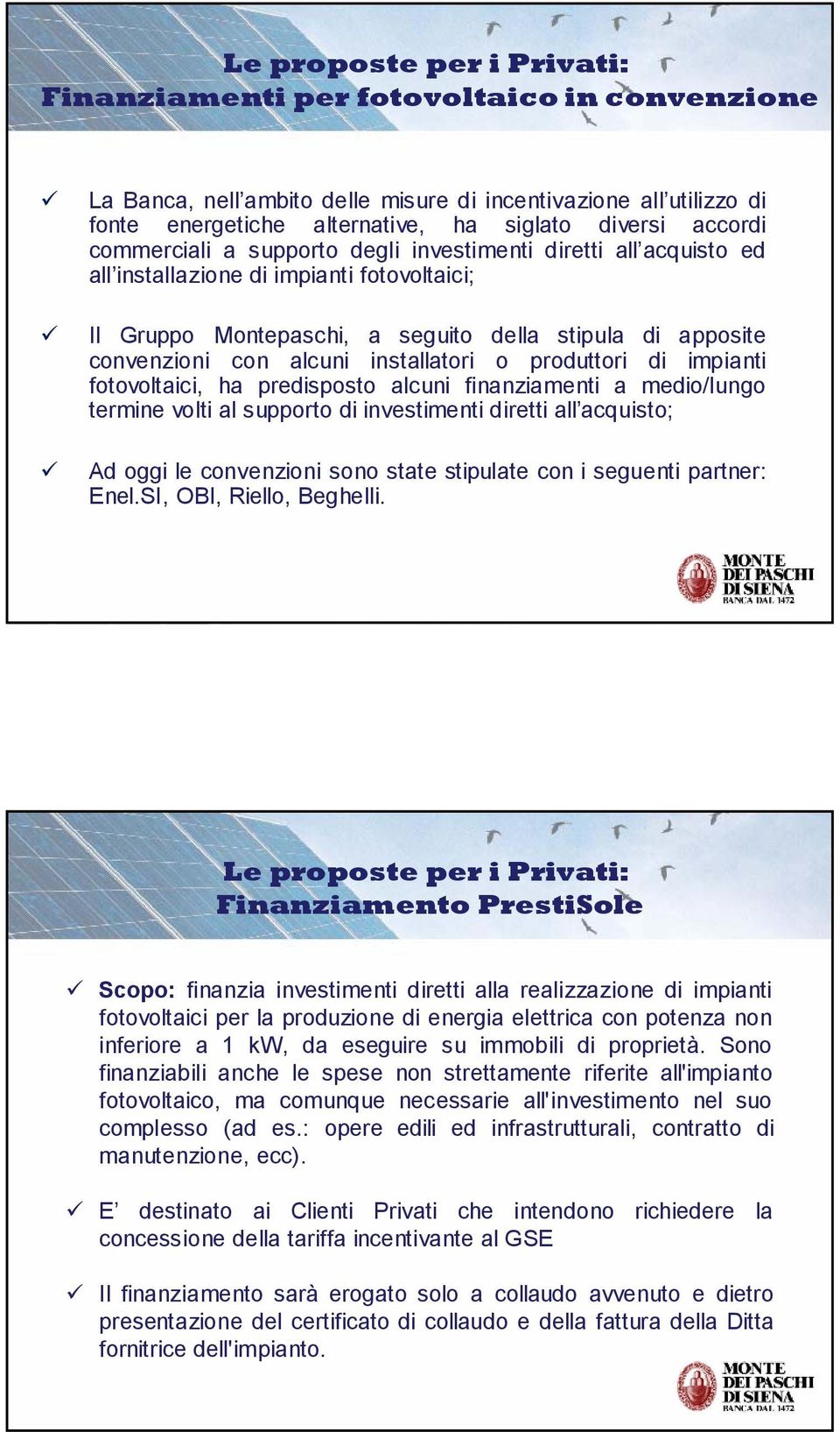 installatori o produttori di impianti fotovoltaici, ha predisposto alcuni finanziamenti a medio/lungo termine volti al supporto di investimenti diretti all acquisto; Ad oggi le convenzioni sono state