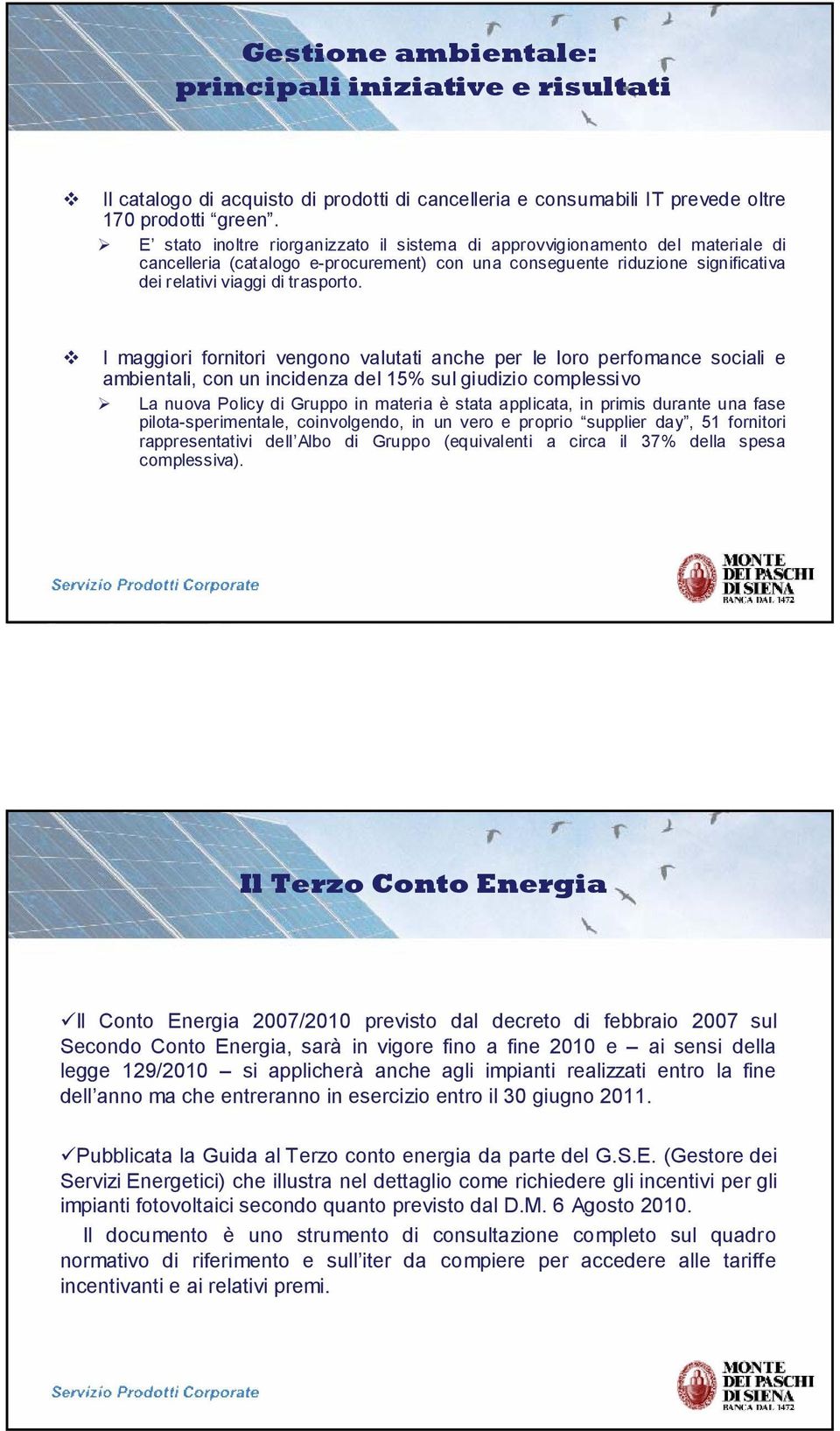 I maggiori fornitori vengono valutati anche per le loro perfomance sociali e ambientali, con un incidenza del 15% sul giudizio complessivo La nuova Policy di Gruppo in materia è stata applicata, in