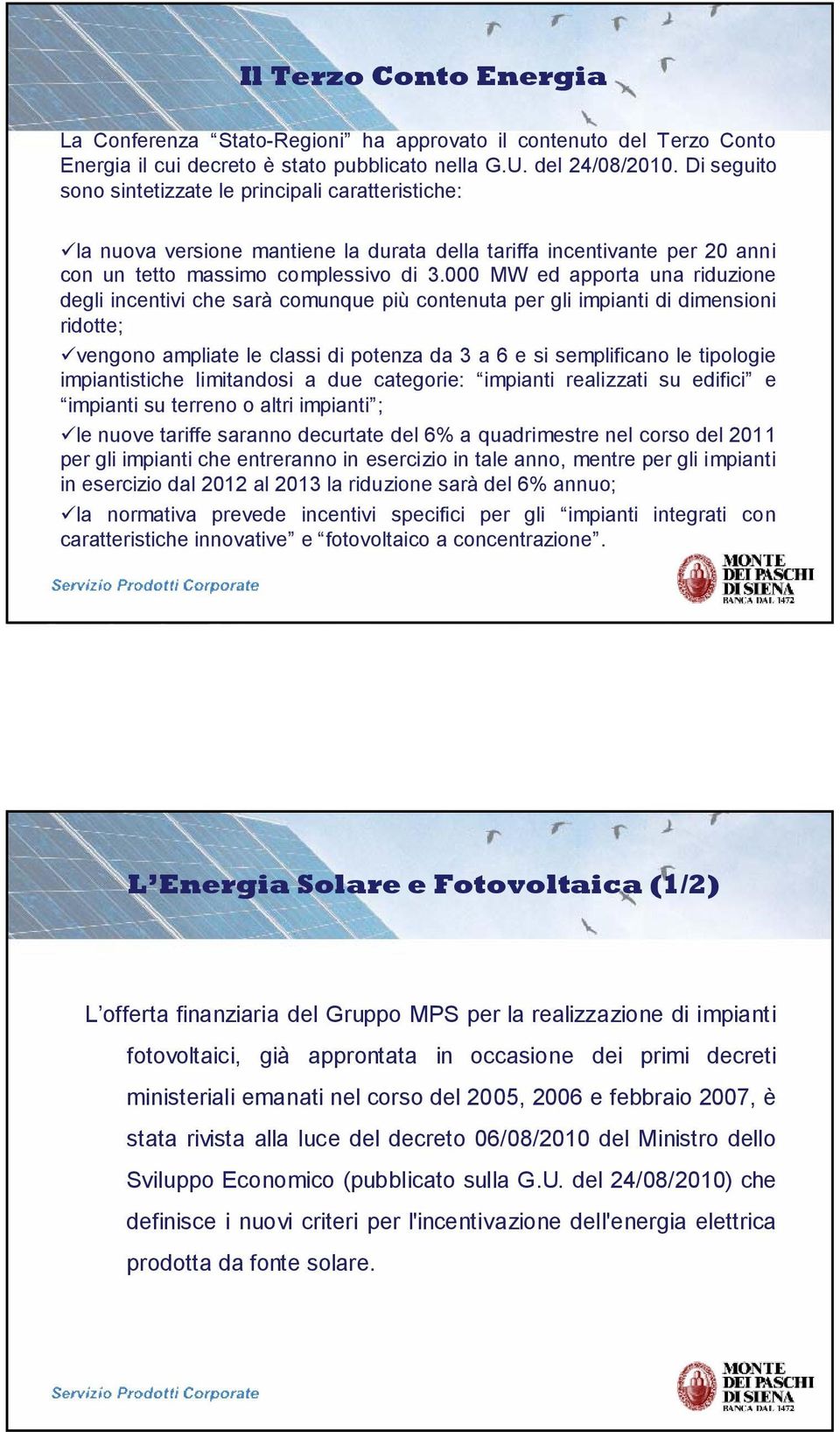 000 MW ed apporta una riduzione degli incentivi che sarà comunque più contenuta per gli impianti di dimensioni ridotte; vengono ampliate le classi di potenza da 3 a 6 e si semplificano le tipologie