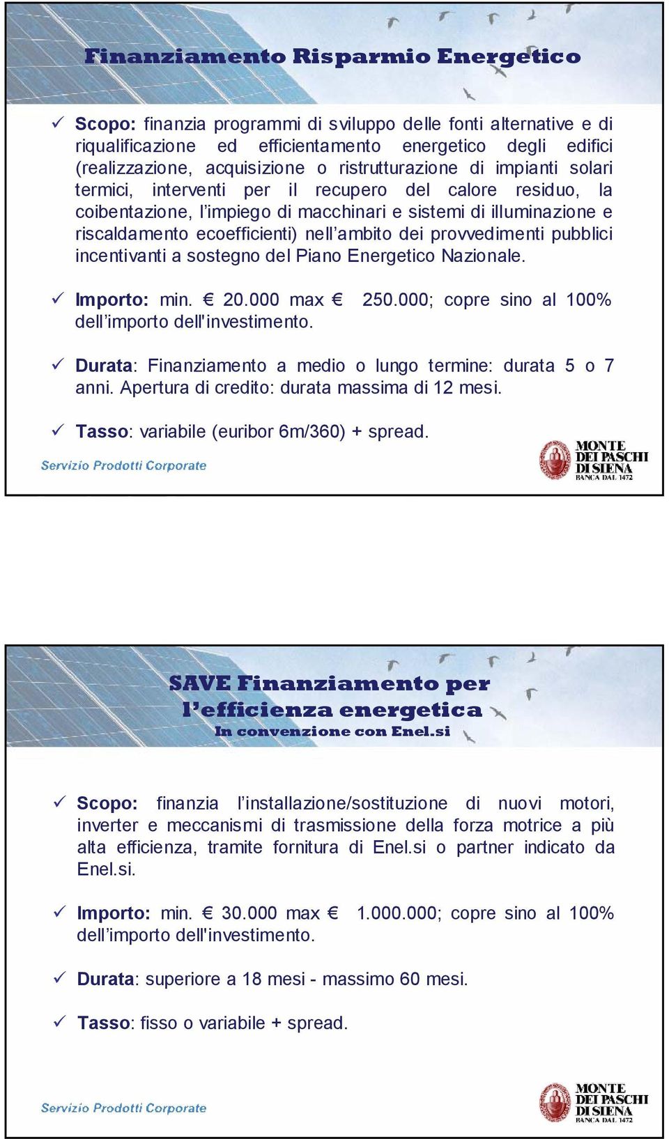 ambito dei provvedimenti pubblici incentivanti a sostegno del Piano Energetico Nazionale. Importo: min. 20.000 max 250.000; copre sino al 100% dell importo dell'investimento.