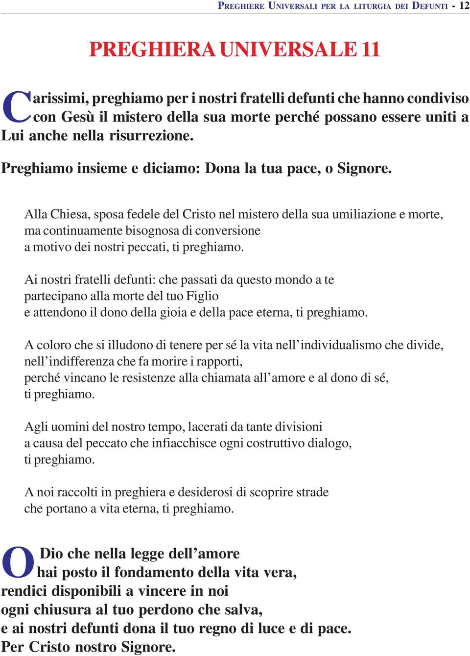 Alla Chiesa, sposa fedele del Cristo nel mistero della sua umiliazione e morte, ma continuamente bisognosa di conversione a motivo dei nostri peccati, ti preghiamo.