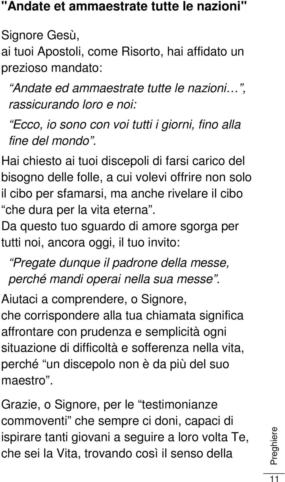 Hai chiesto ai tuoi discepoli di farsi carico del bisogno delle folle, a cui volevi offrire non solo il cibo per sfamarsi, ma anche rivelare il cibo che dura per la vita eterna.