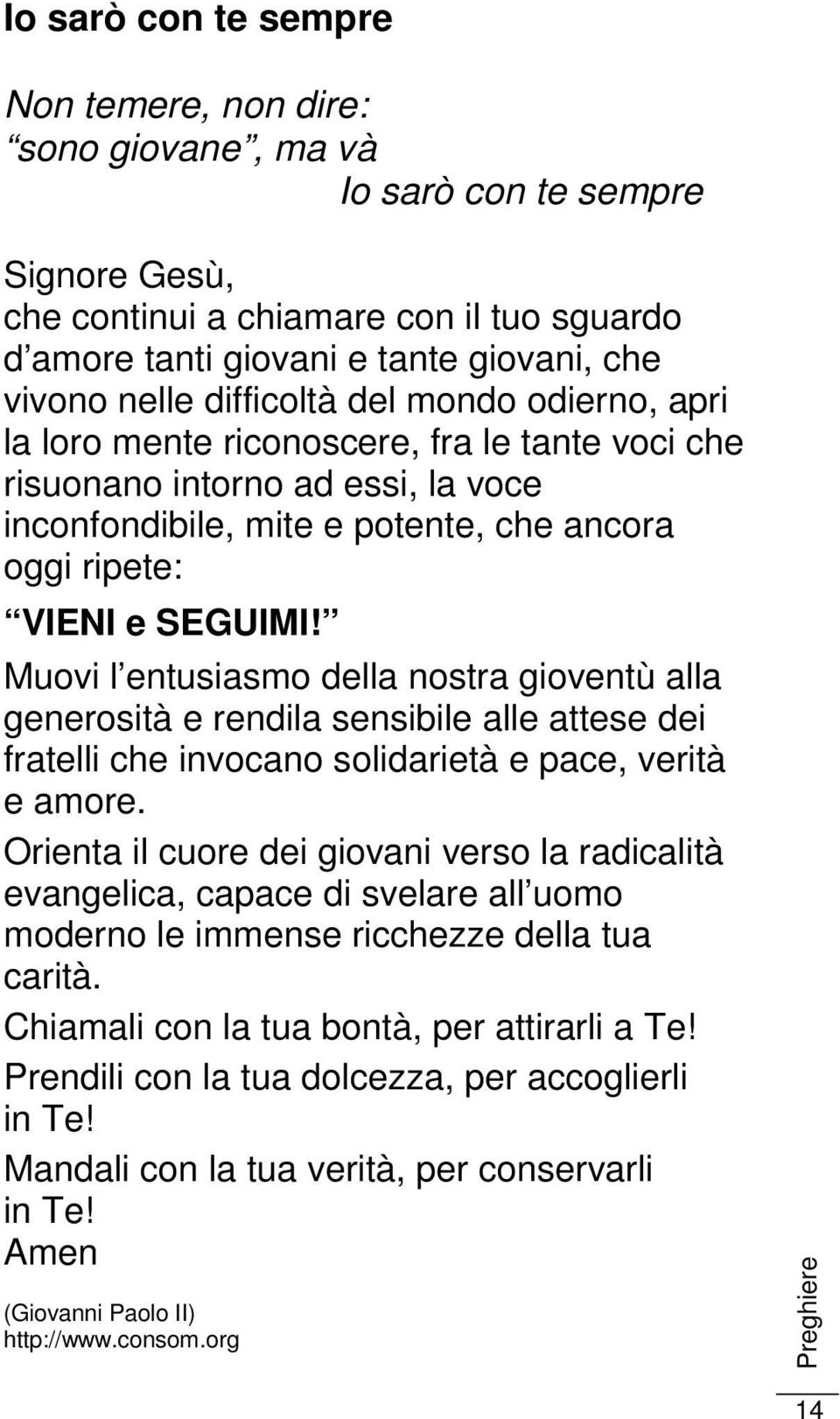 Muovi l entusiasmo della nostra gioventù alla generosità e rendila sensibile alle attese dei fratelli che invocano solidarietà e pace, verità e amore.