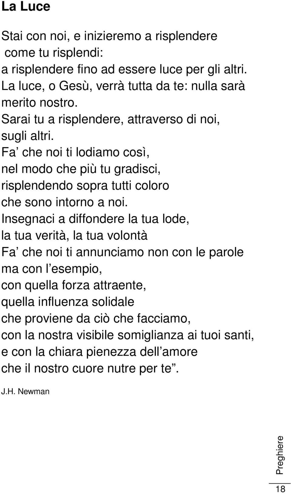 Fa che noi ti lodiamo così, nel modo che più tu gradisci, risplendendo sopra tutti coloro che sono intorno a noi.