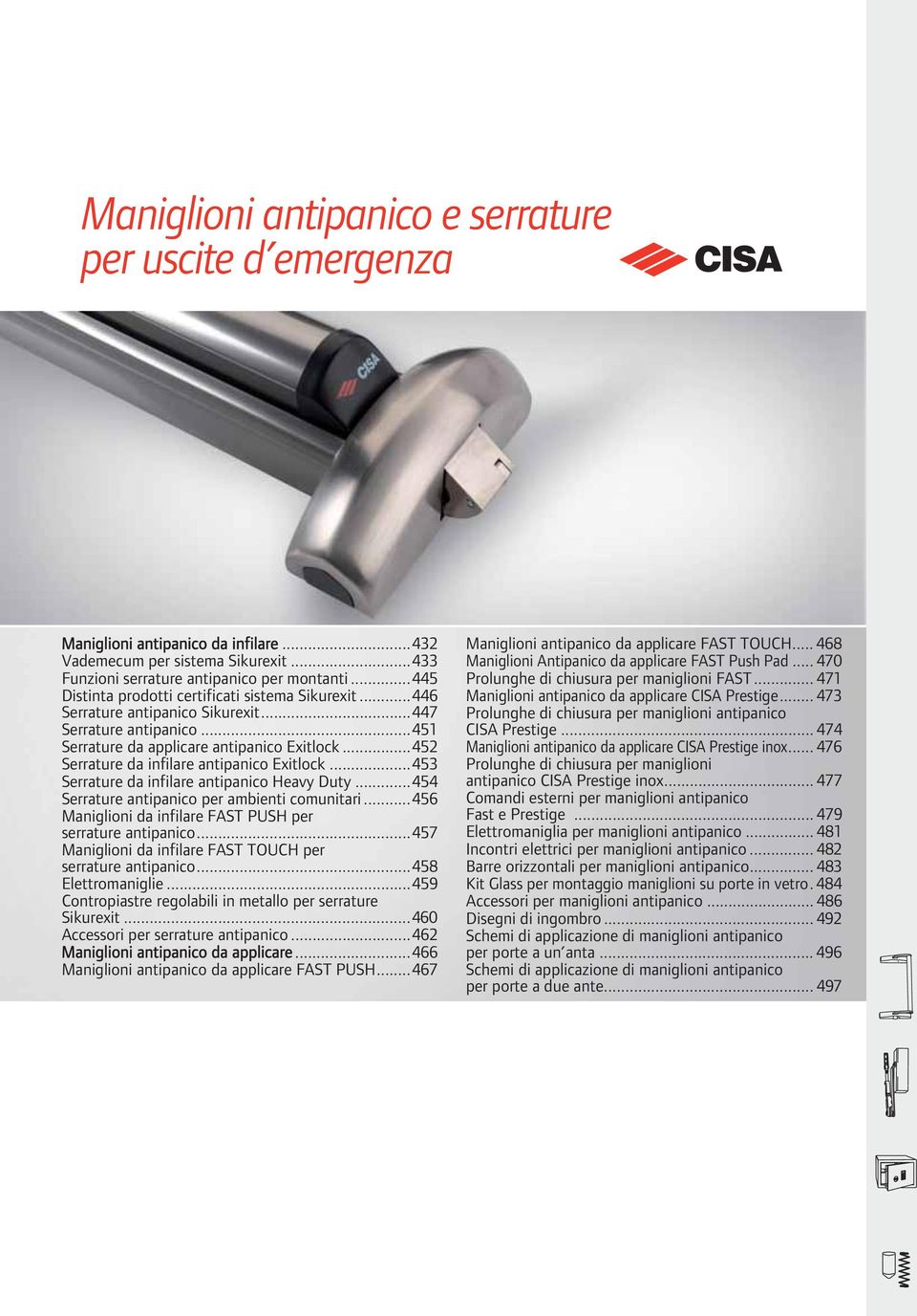 ..452 Serrature da infilare antipanico Exitlock...453 Serrature da infilare antipanico Heavy Duty...454 Serrature antipanico per ambienti comunitari.