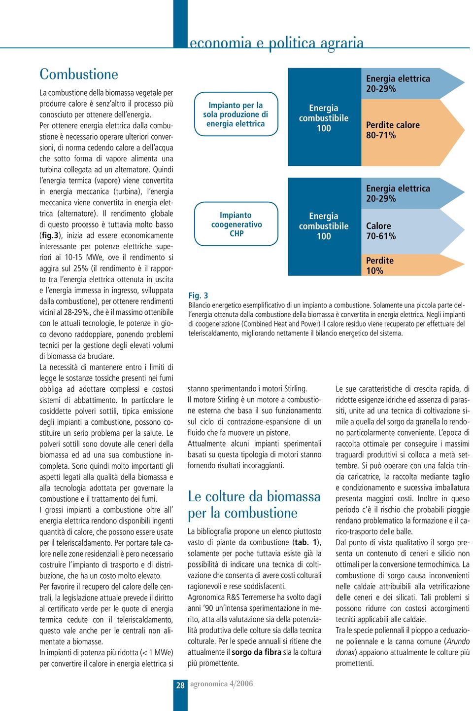 alternatore. Quindi l energia termica (vapore) viene convertita in energia meccanica (turbina), l energia meccanica viene convertita in energia elettrica (alternatore).