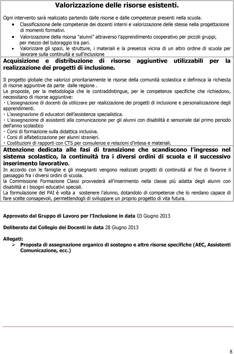 Valorizzazione della risorsa alunni attraverso l apprendimento cooperativo per piccoli gruppi, per mezzo del tutoraggio tra pari.