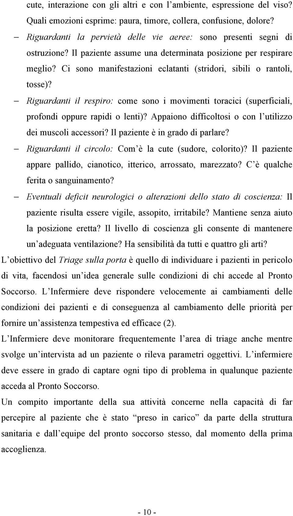 Ci sono manifestazioni eclatanti (stridori, sibili o rantoli, tosse)? Riguardanti il respiro: come sono i movimenti toracici (superficiali, profondi oppure rapidi o lenti)?