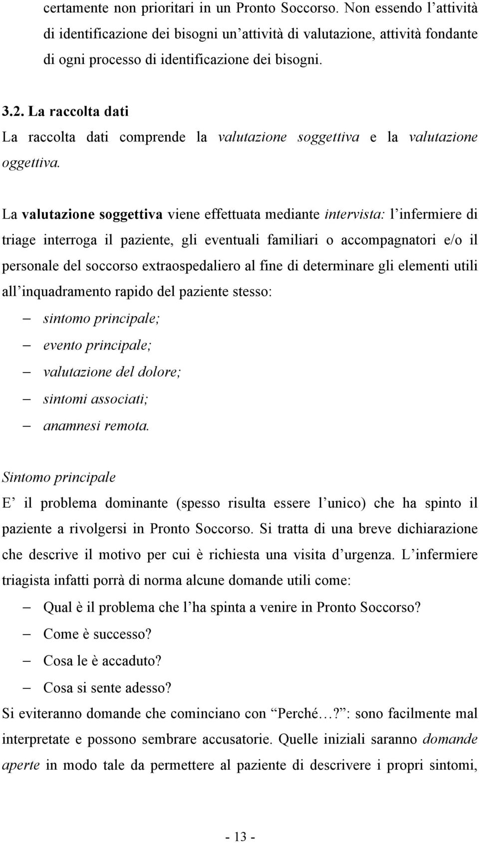 La valutazione soggettiva viene effettuata mediante intervista: l infermiere di triage interroga il paziente, gli eventuali familiari o accompagnatori e/o il personale del soccorso extraospedaliero