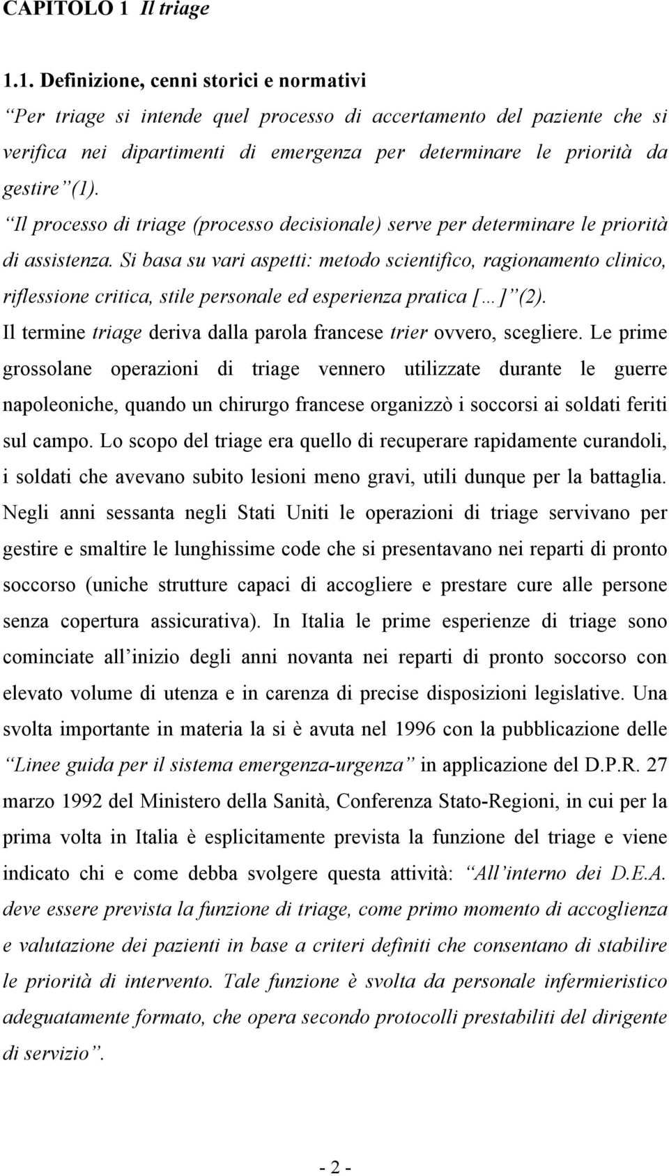 1. Definizione, cenni storici e normativi Per triage si intende quel processo di accertamento del paziente che si verifica nei dipartimenti di emergenza per determinare le priorità da gestire (1).