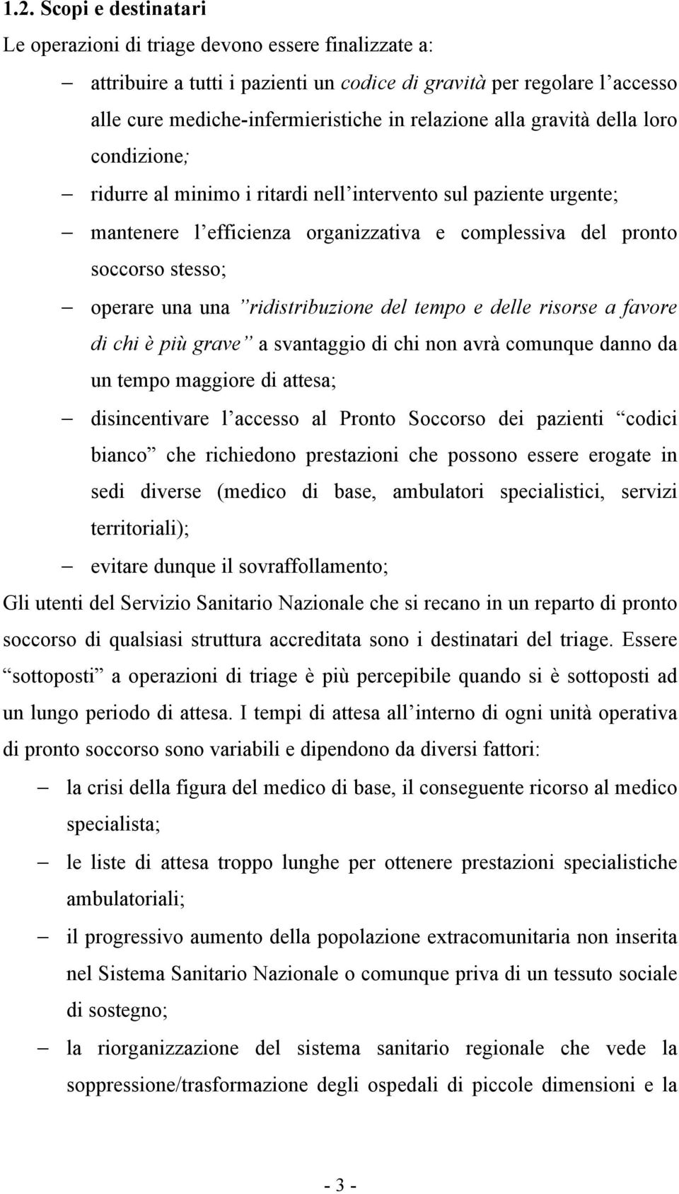 ridistribuzione del tempo e delle risorse a favore di chi è più grave a svantaggio di chi non avrà comunque danno da un tempo maggiore di attesa; disincentivare l accesso al Pronto Soccorso dei