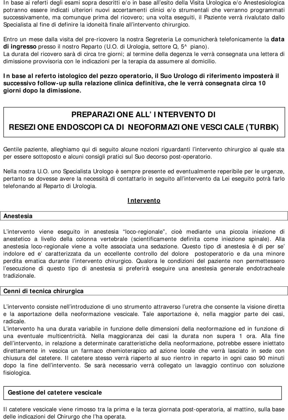 chirurgico. Entro un mese dalla visita del pre-ricovero la nostra Segreteria Le comunicherà telefonicamente la data di ingresso presso il nostro Reparto (U.O. di Urologia, settore Q, 5^ piano).